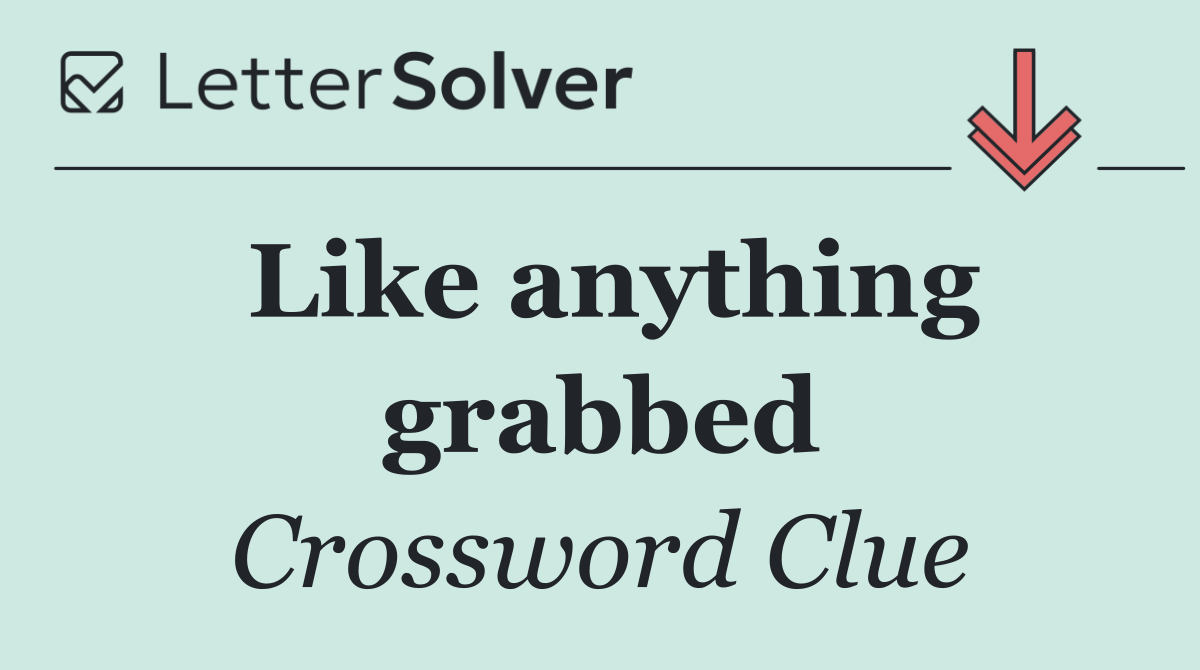 Like anything grabbed