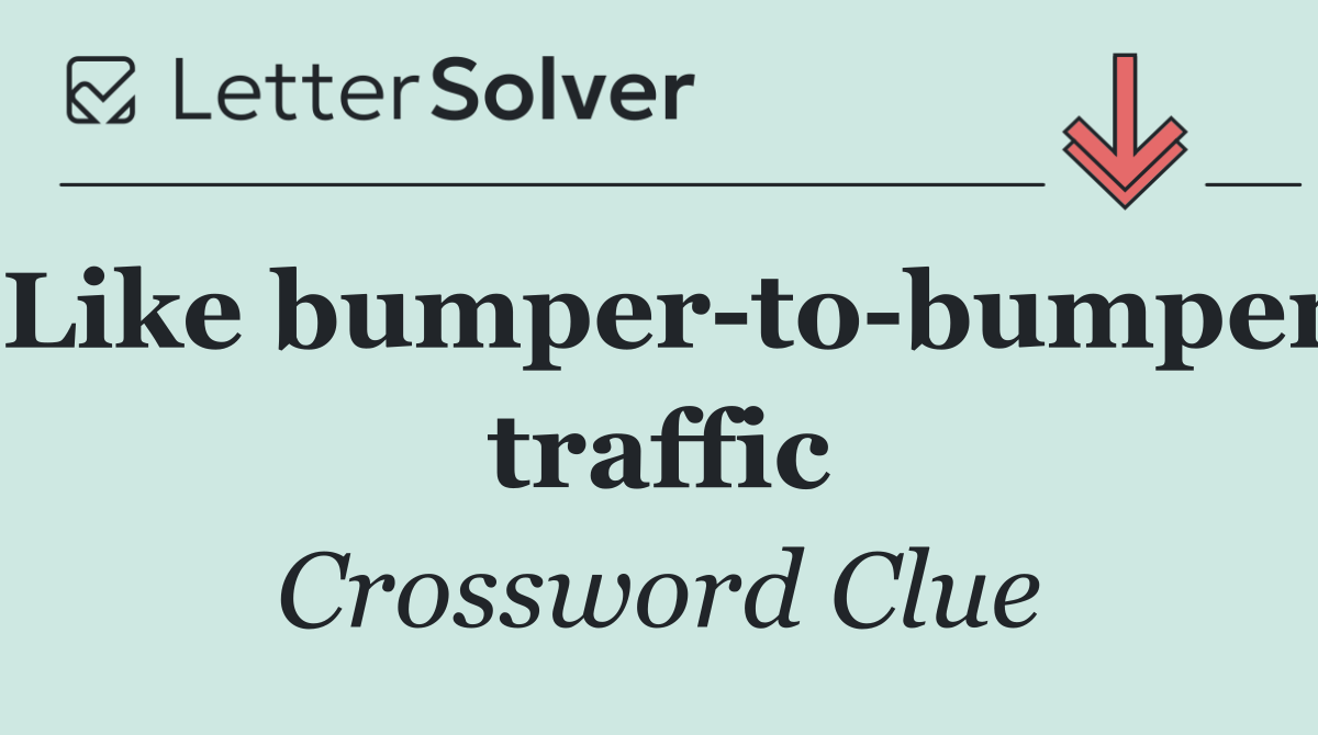Like bumper to bumper traffic