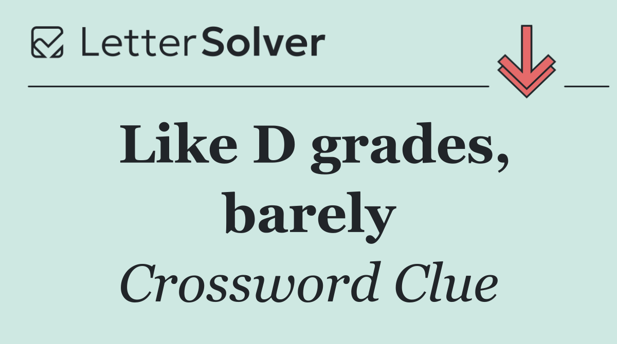Like D grades, barely