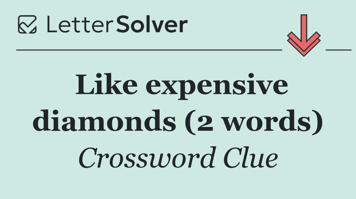 Like expensive diamonds (2 words)