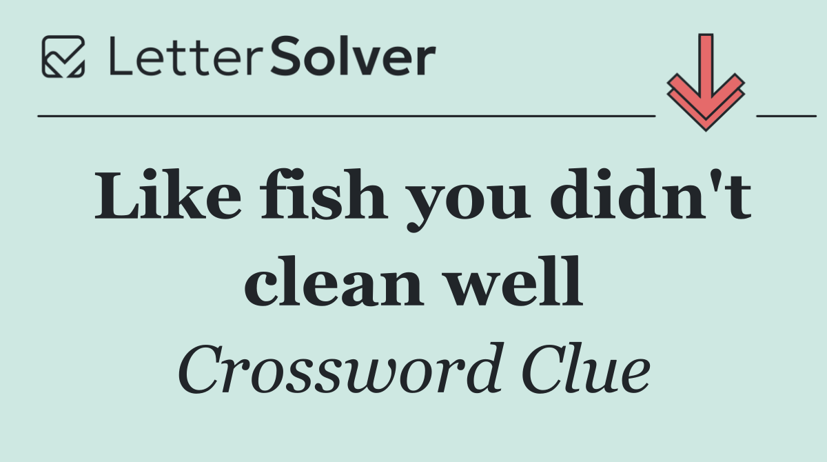 Like fish you didn't clean well