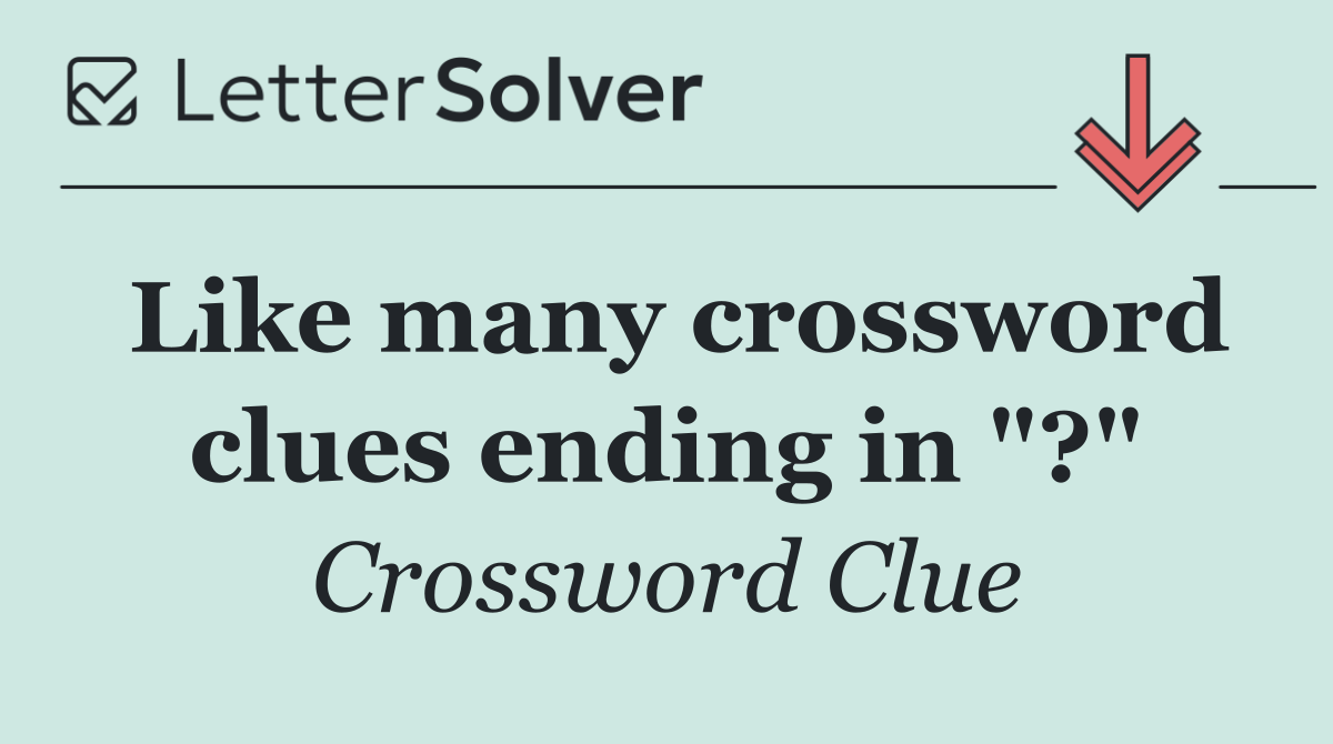 Like many crossword clues ending in "?"