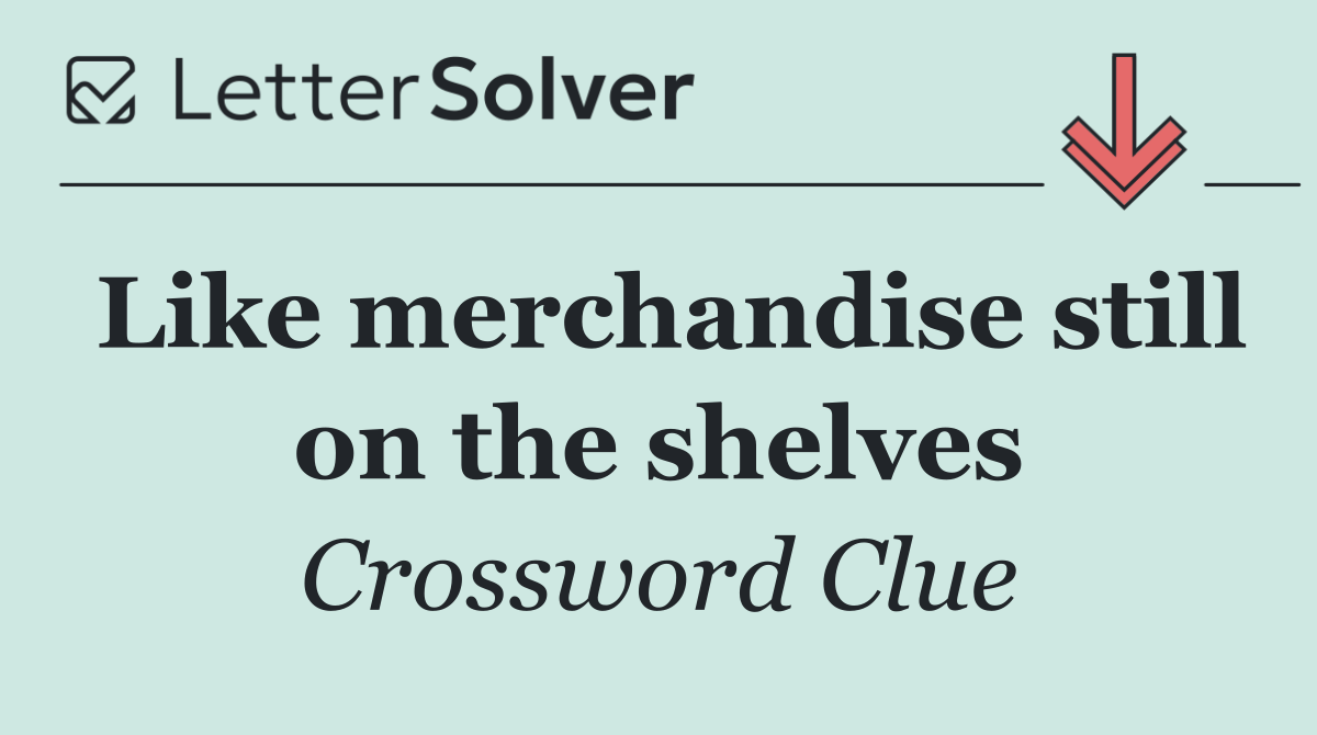 Like merchandise still on the shelves