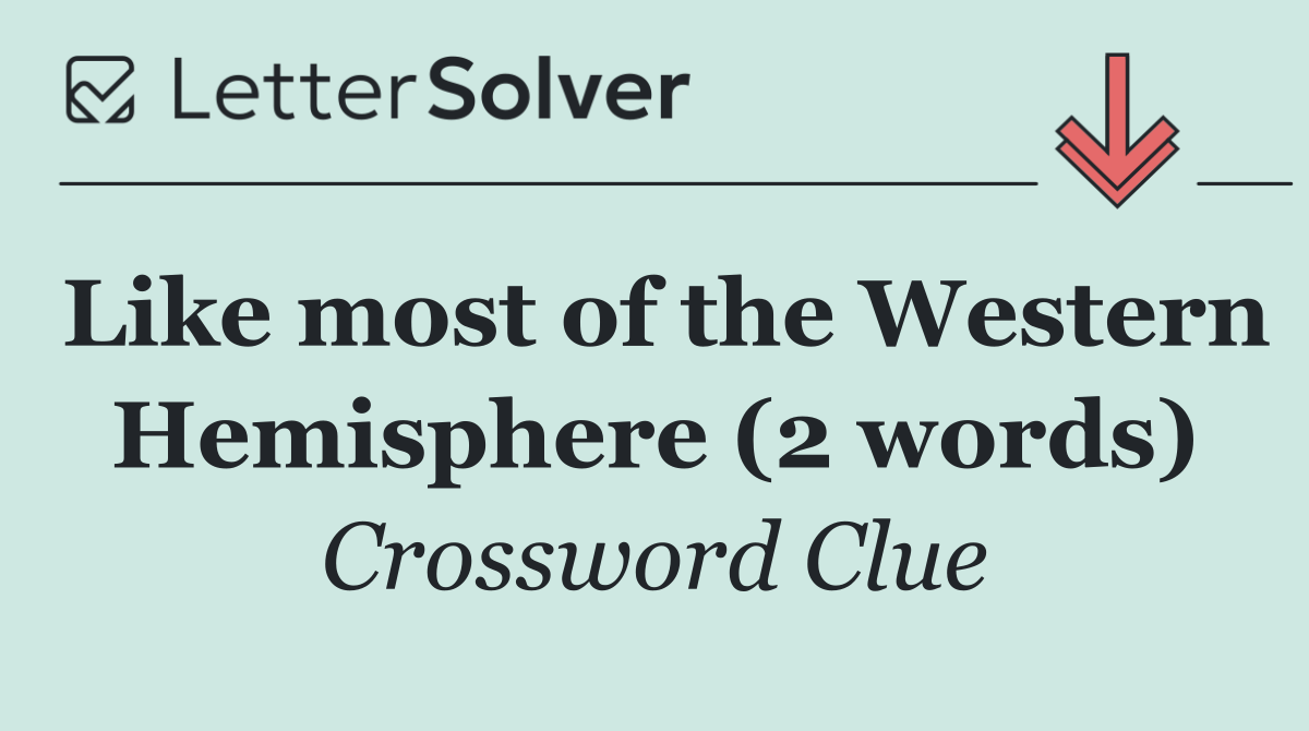 Like most of the Western Hemisphere (2 words)