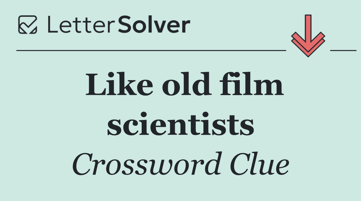 Like old film scientists