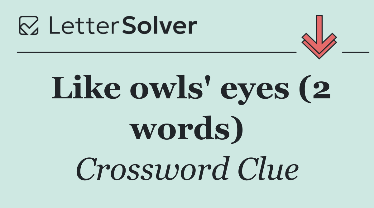 Like owls' eyes (2 words)