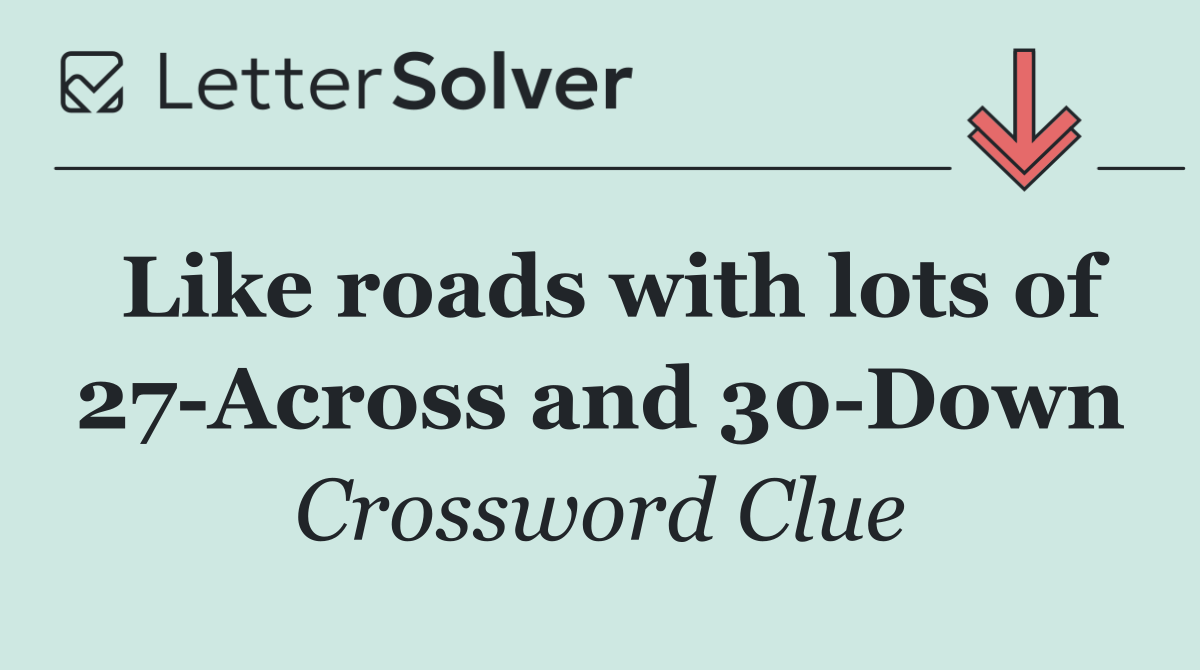 Like roads with lots of 27 Across and 30 Down