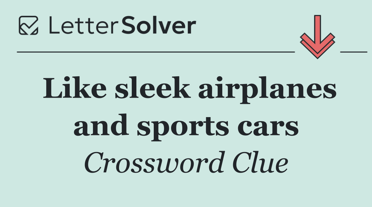 Like sleek airplanes and sports cars