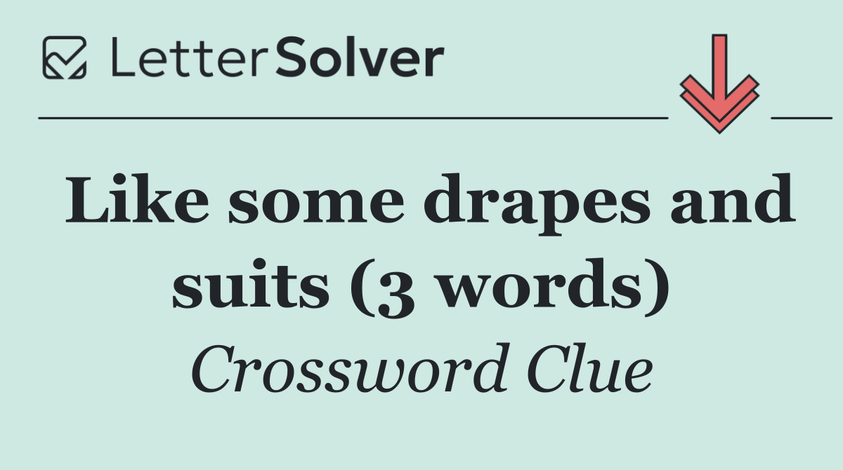 Like some drapes and suits (3 words)