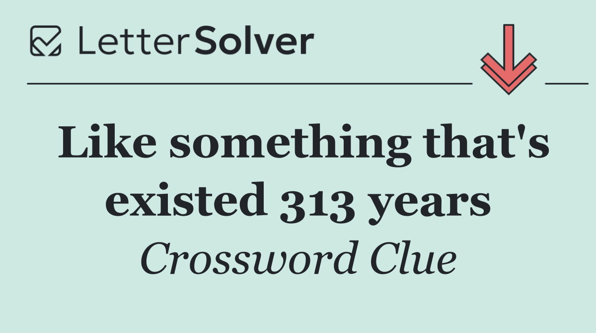 Like something that's existed 313 years