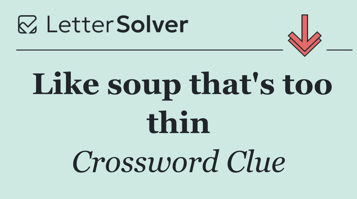 Like soup that's too thin