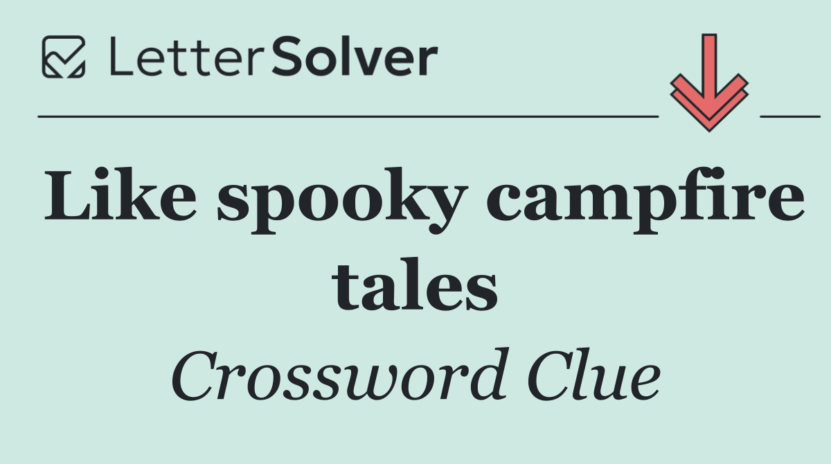 Like spooky campfire tales