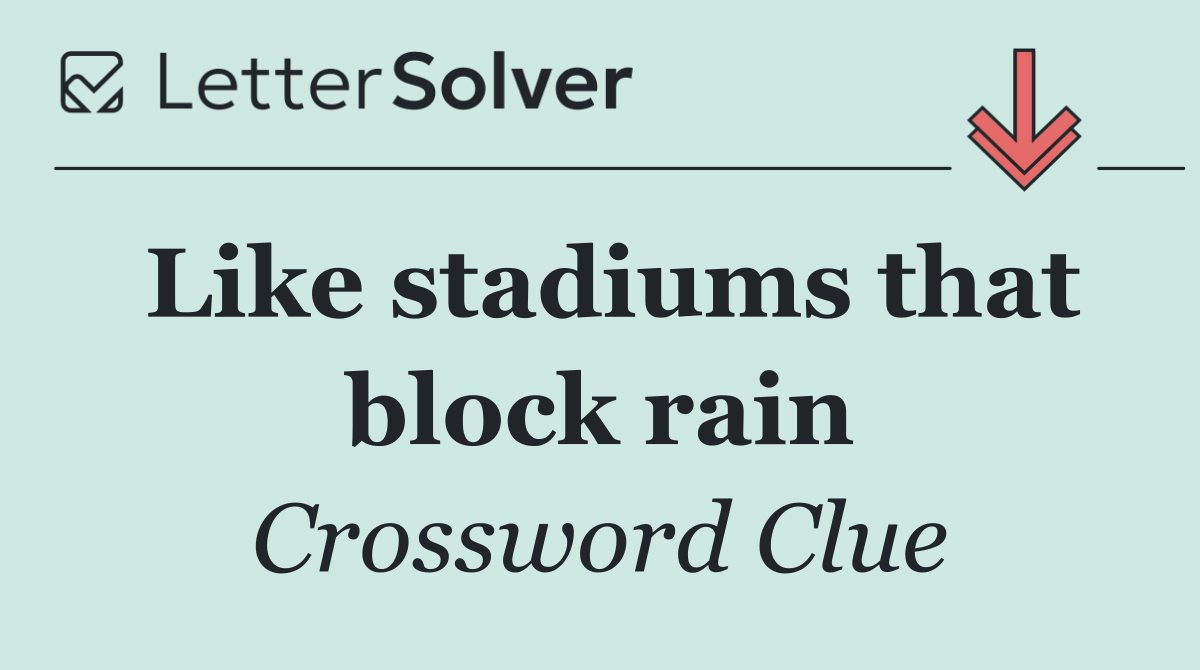 Like stadiums that block rain
