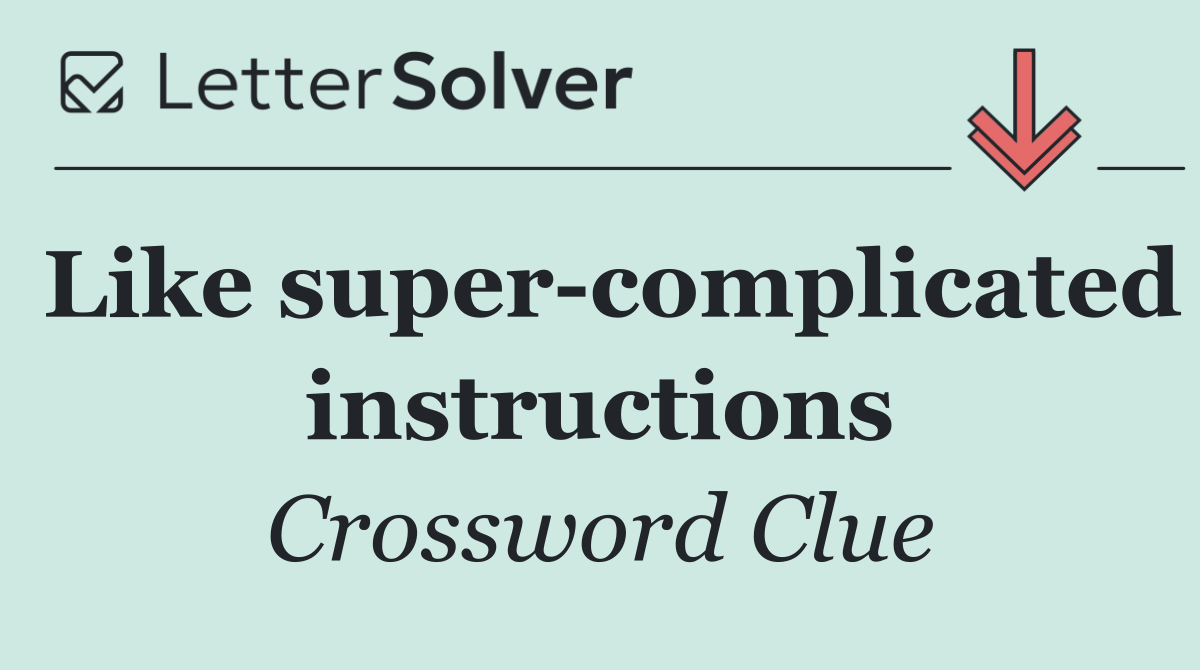 Like super complicated instructions