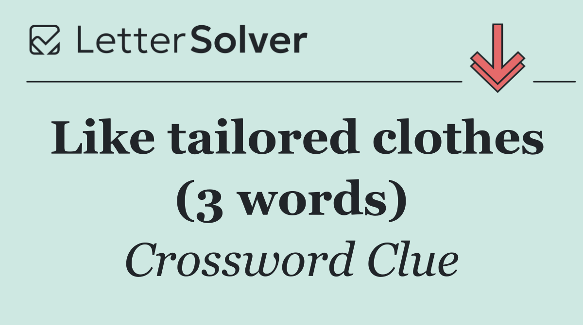Like tailored clothes (3 words)