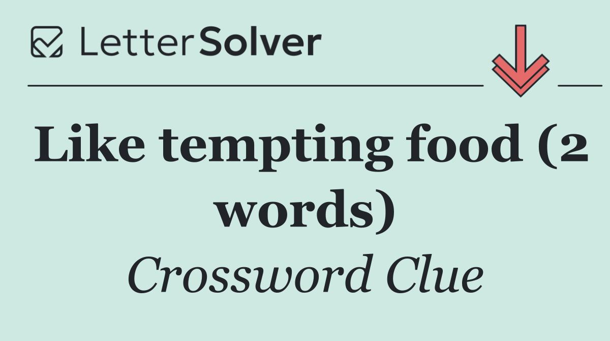 Like tempting food (2 words)