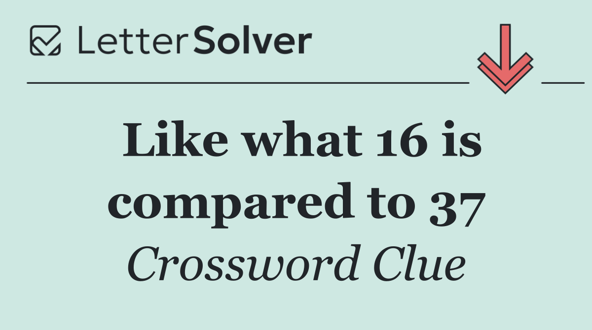 Like what 16 is compared to 37