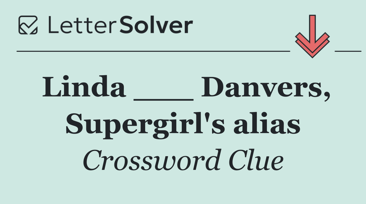 Linda ___ Danvers, Supergirl's alias