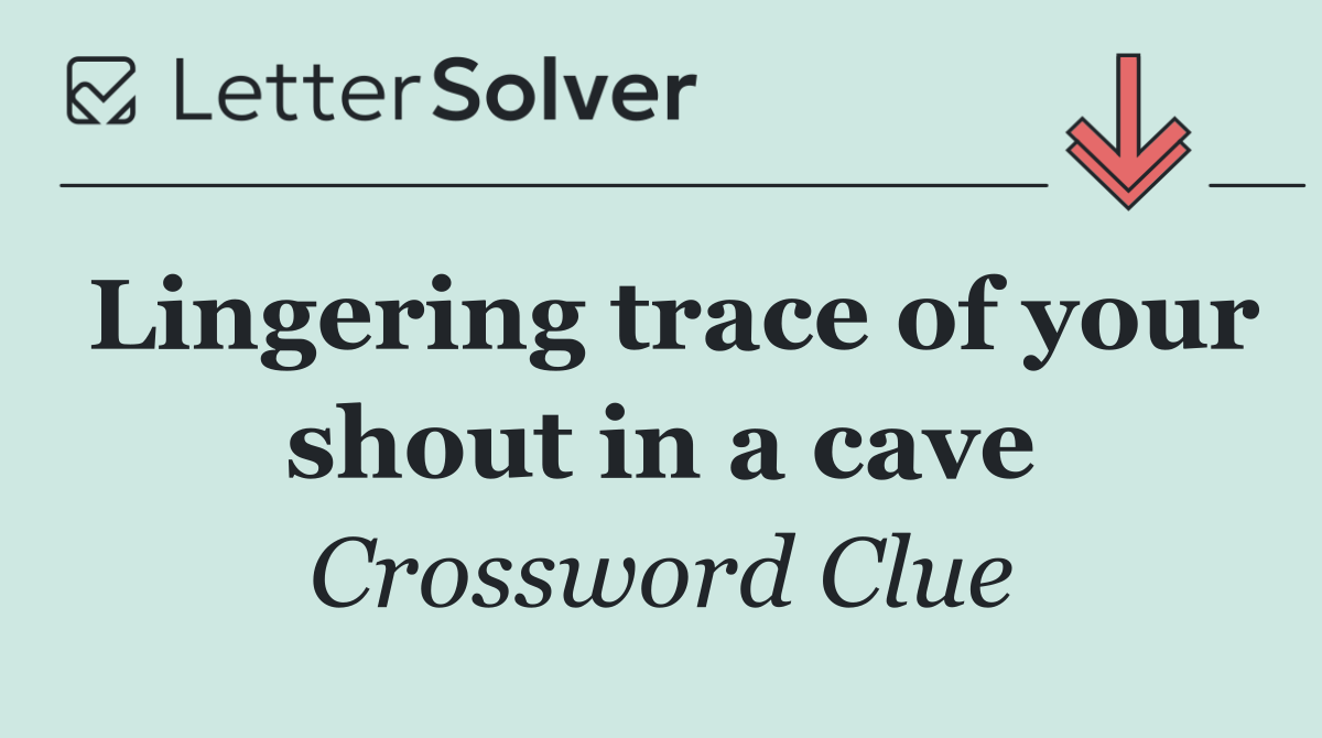 Lingering trace of your shout in a cave