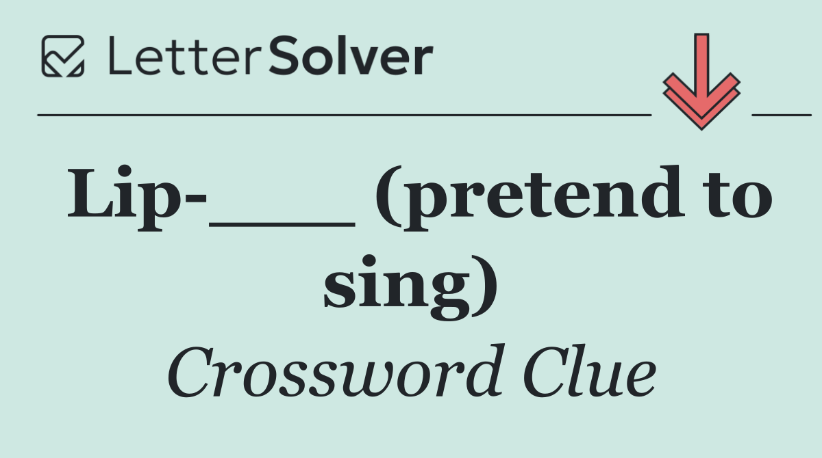 Lip ___ (pretend to sing)