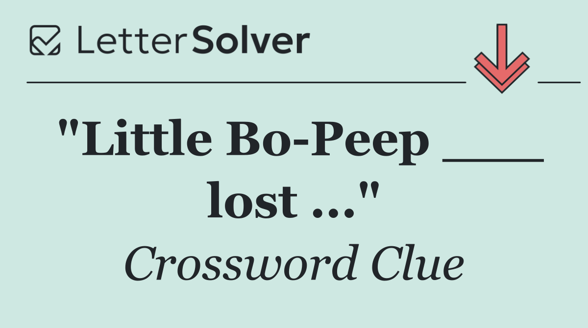 "Little Bo Peep ___ lost ..."