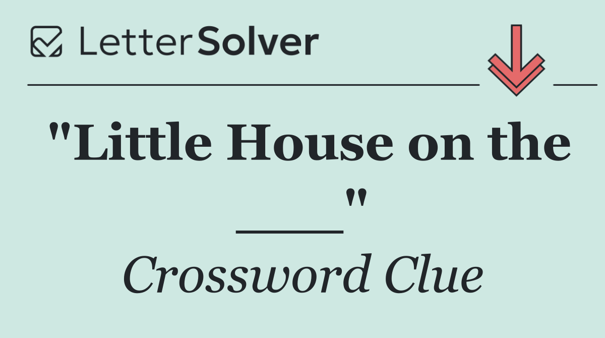 "Little House on the ___"