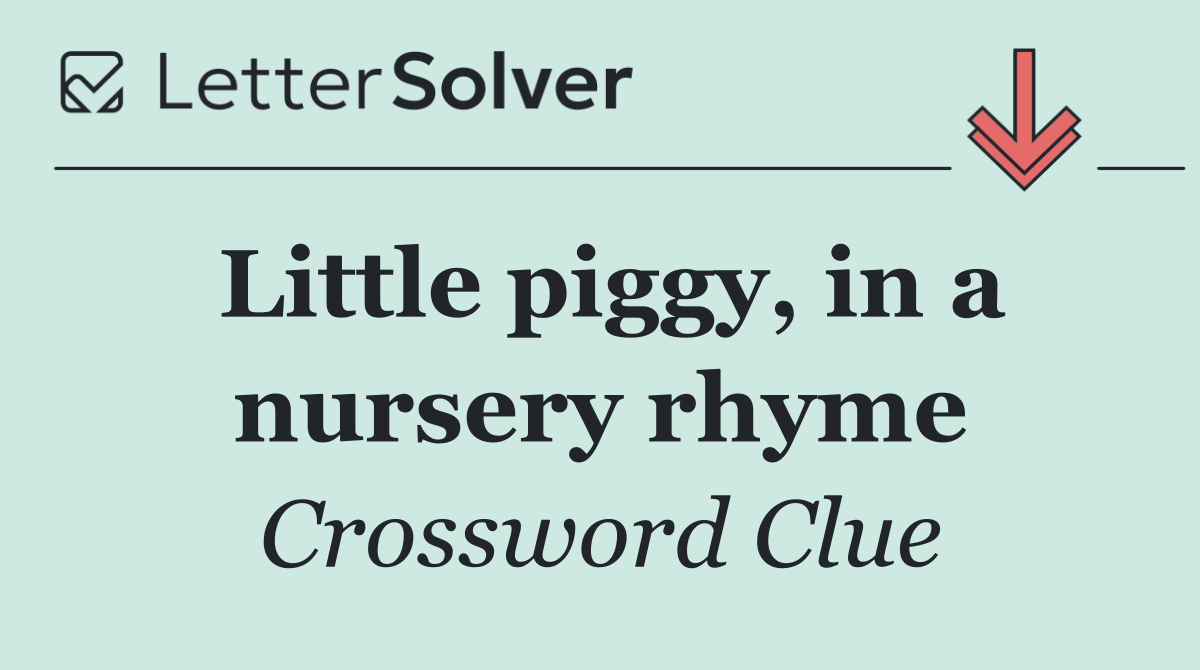 Little piggy, in a nursery rhyme