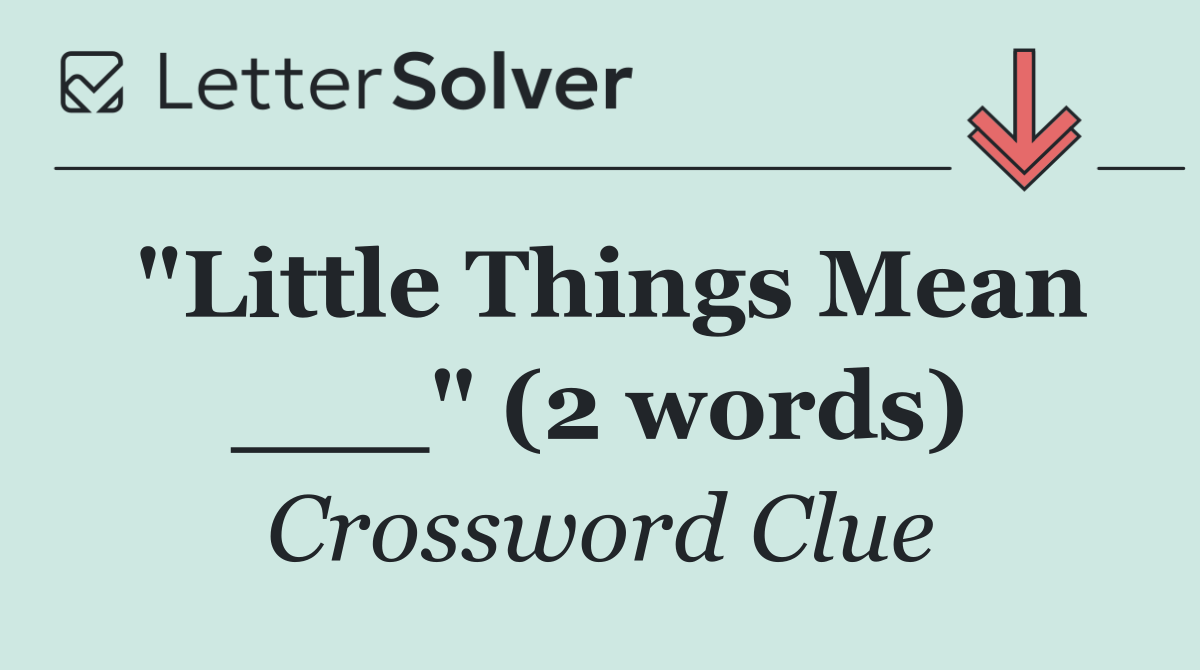 "Little Things Mean ___" (2 words)
