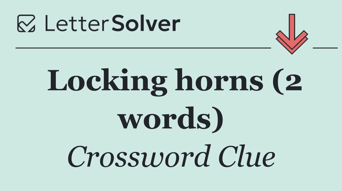 Locking horns (2 words)