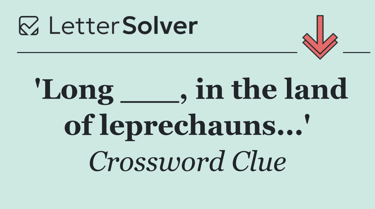 'Long ___, in the land of leprechauns...'