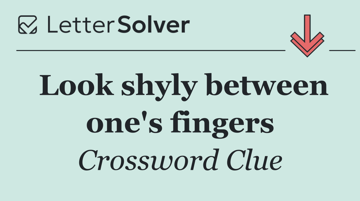 Look shyly between one's fingers