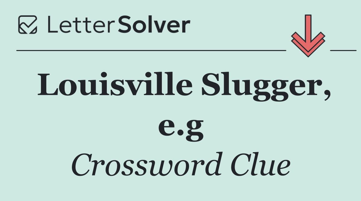 Louisville Slugger, e.g