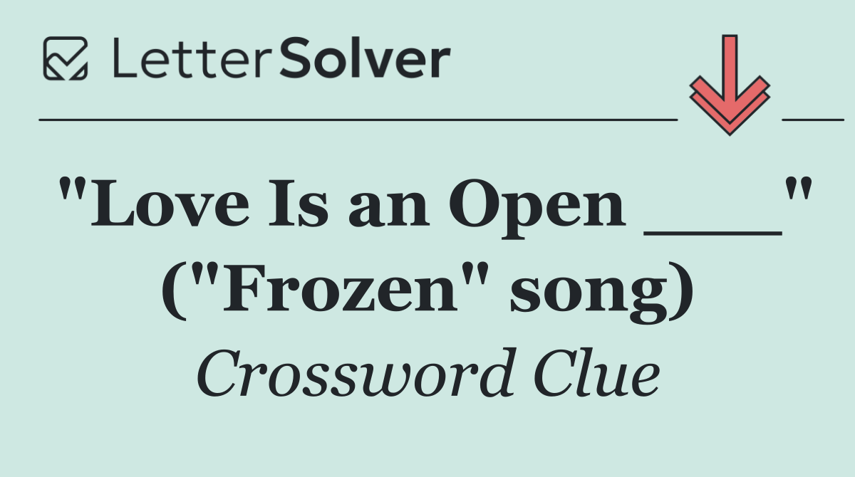"Love Is an Open ___" ("Frozen" song)