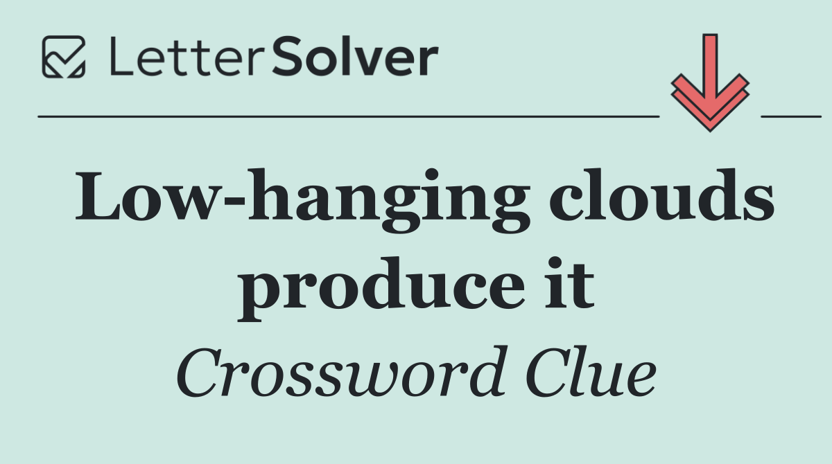 Low hanging clouds produce it