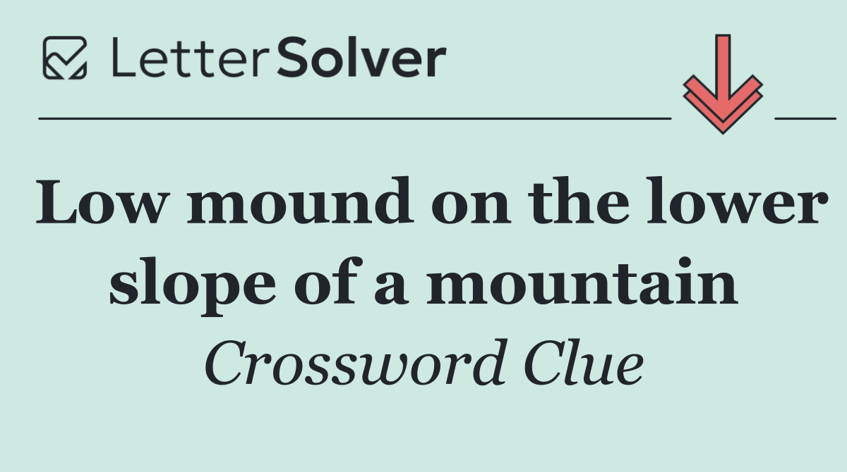 Low mound on the lower slope of a mountain