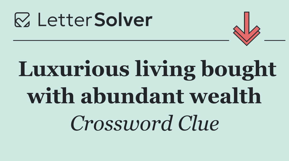 Luxurious living bought with abundant wealth