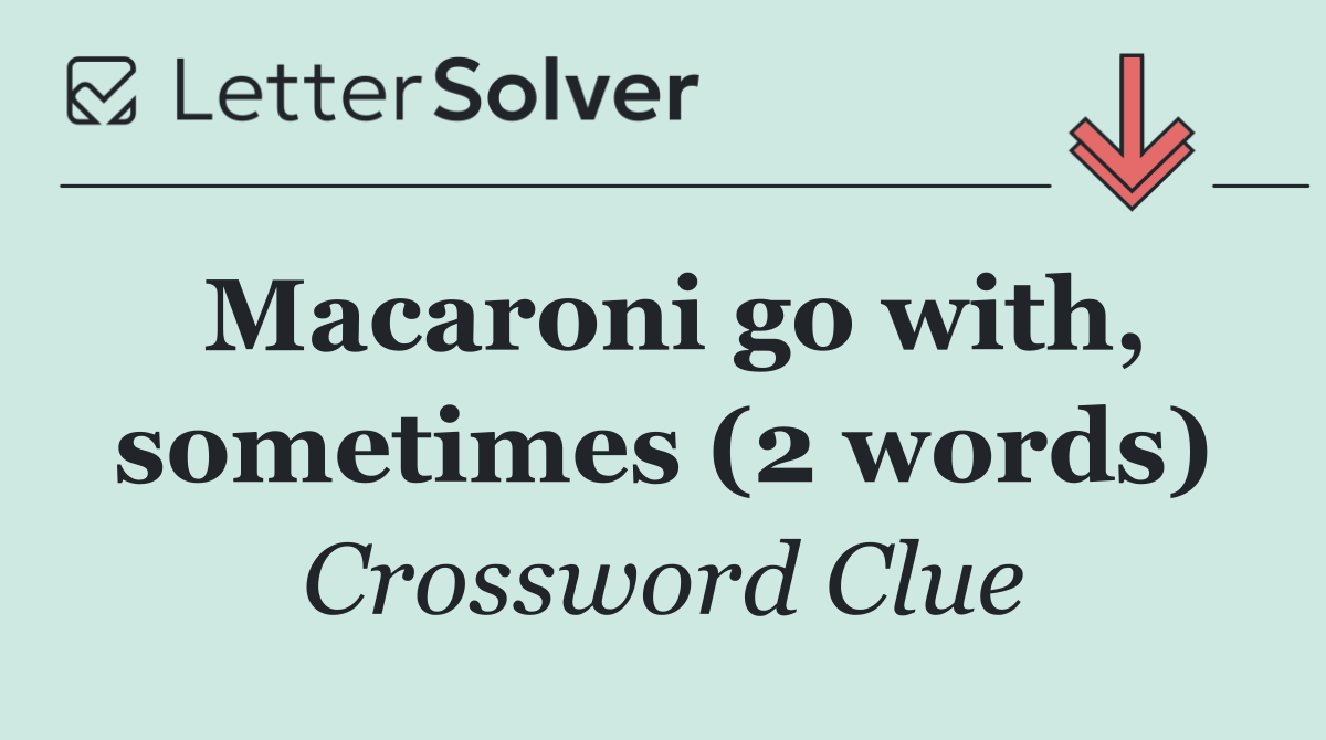 Macaroni go with, sometimes (2 words)