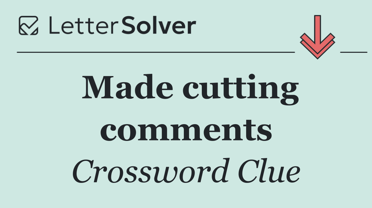 Made cutting comments