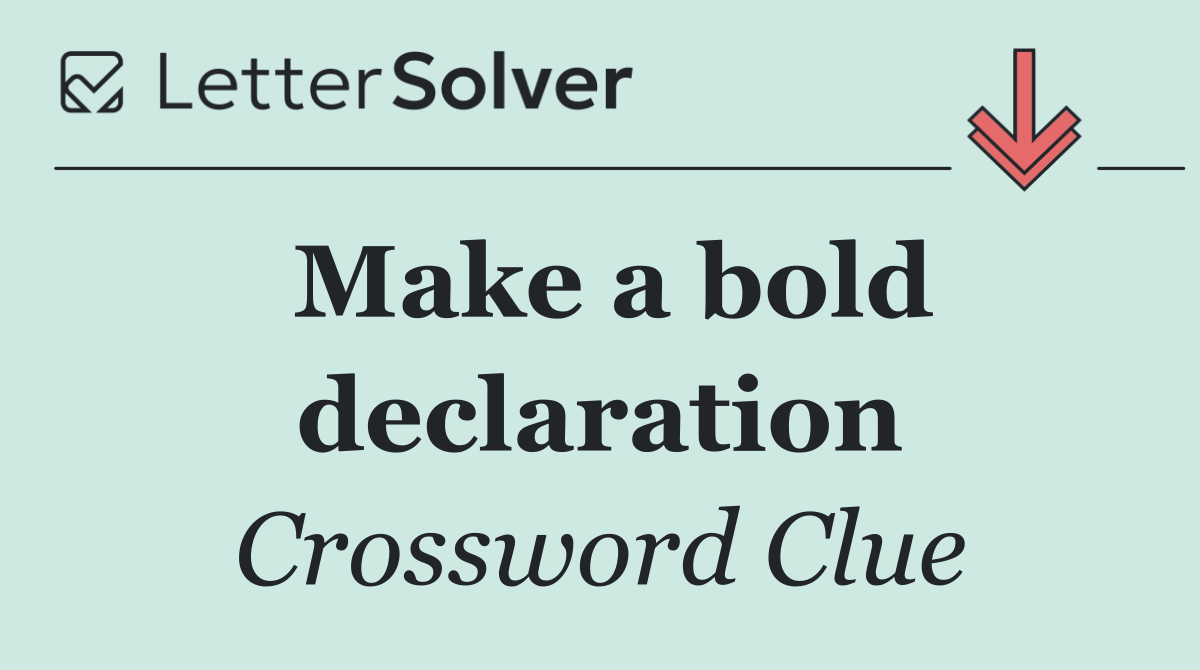 Make a bold declaration