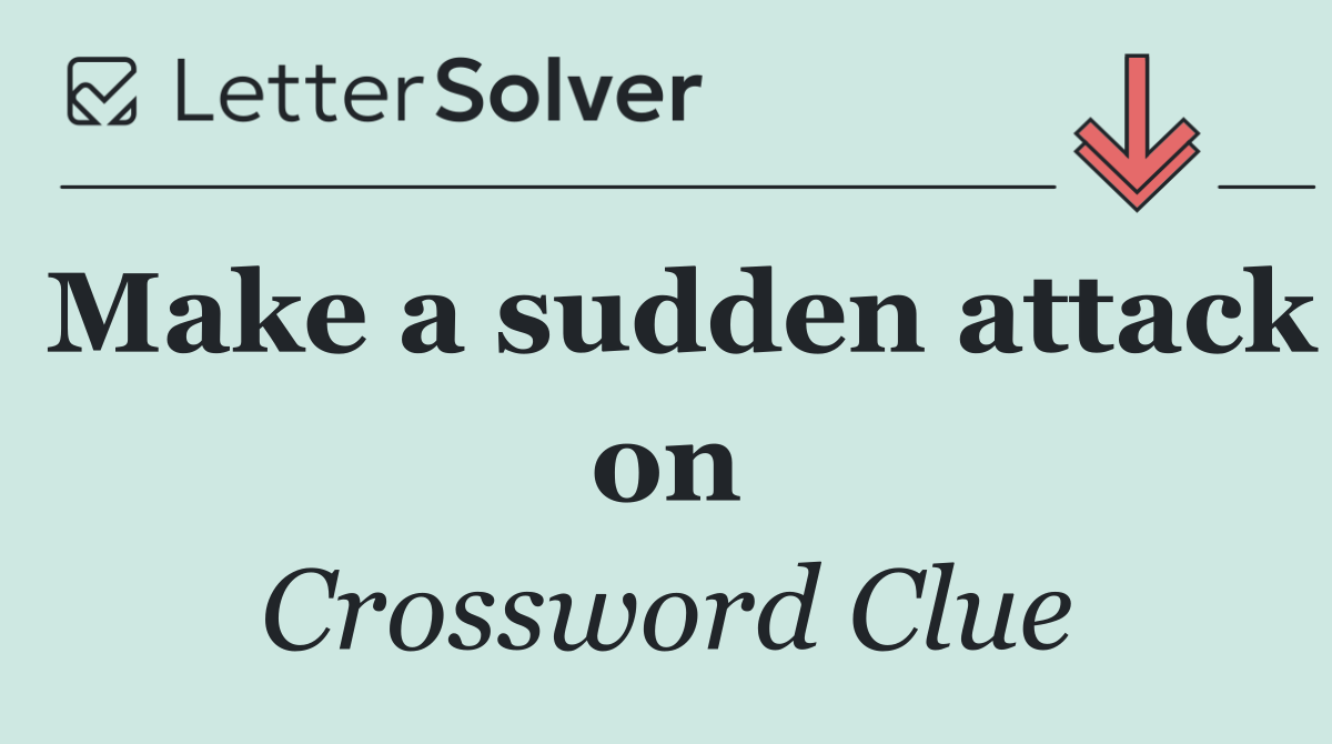 Make a sudden attack on