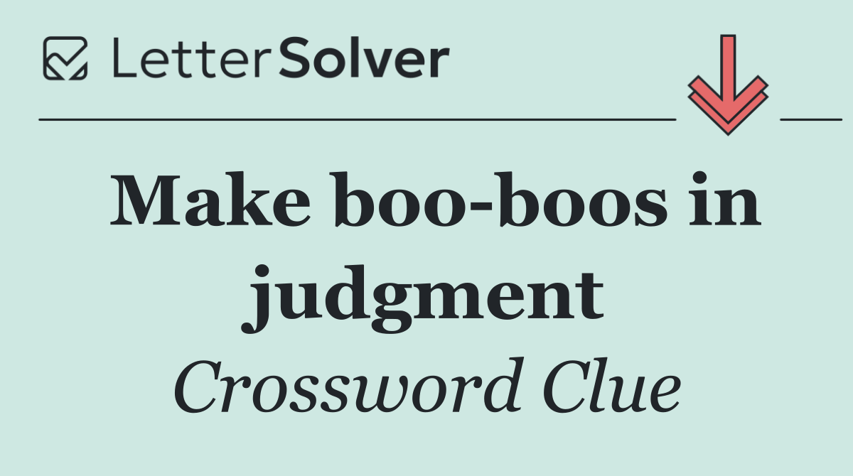 Make boo boos in judgment