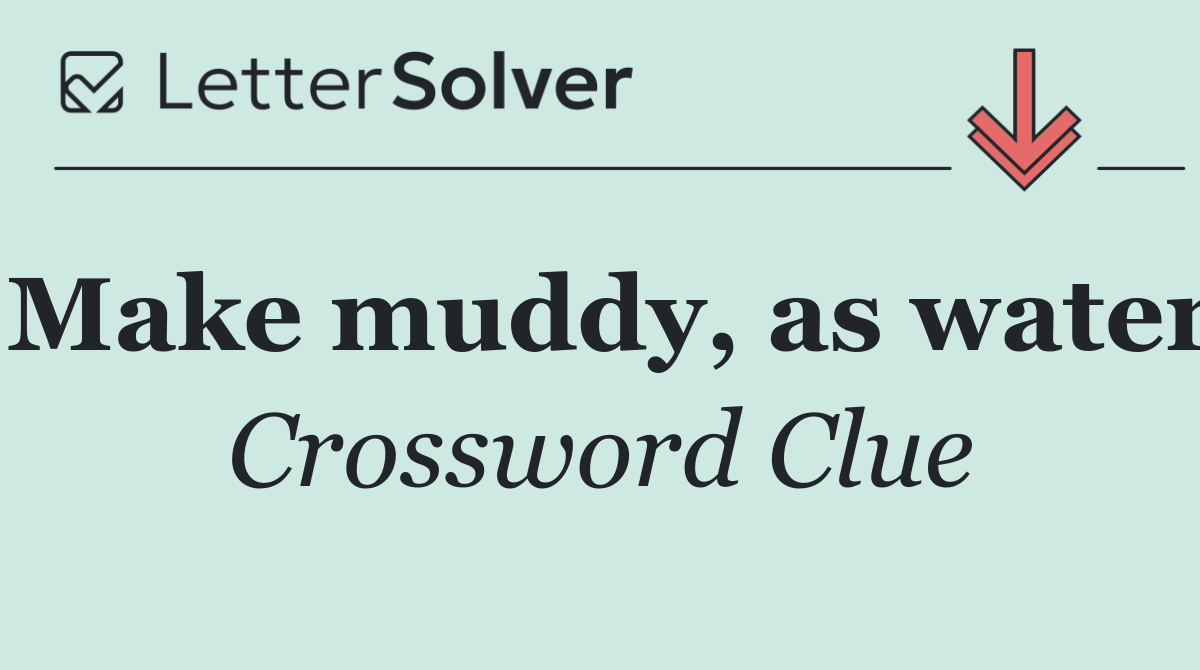 Make muddy, as water