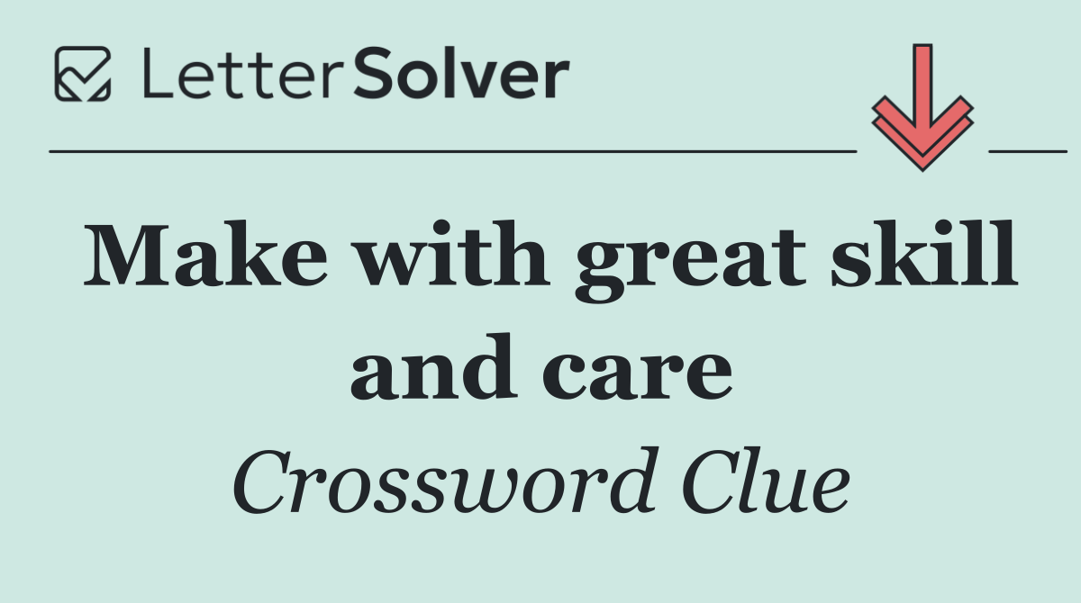 Make with great skill and care