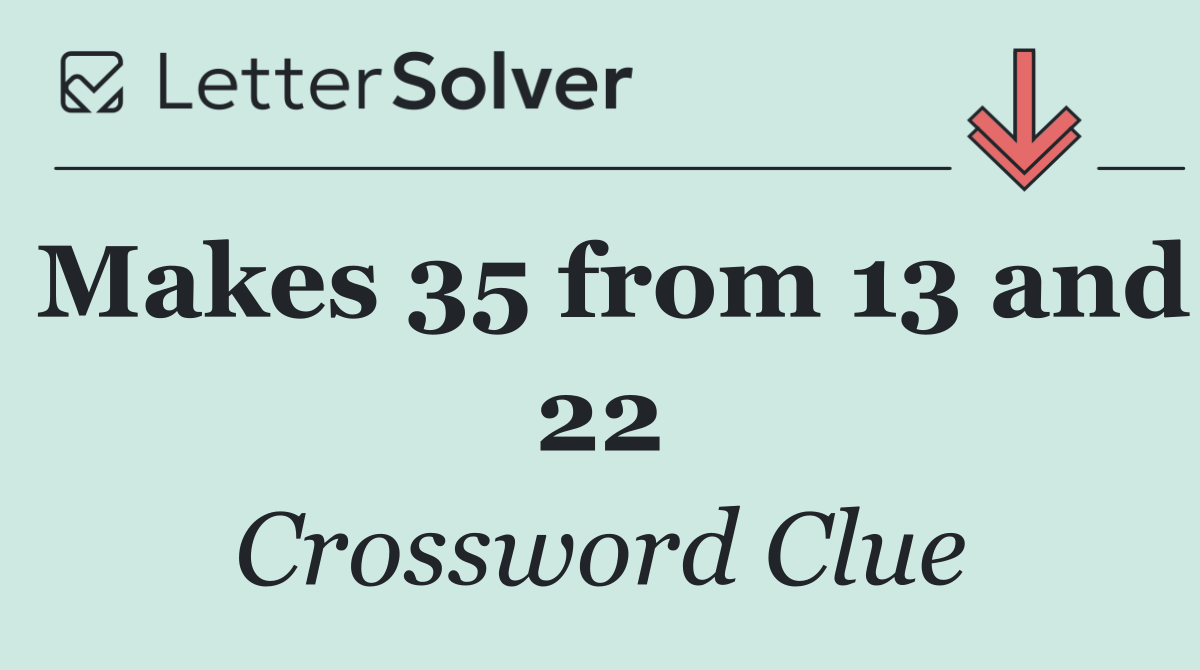 Makes 35 from 13 and 22