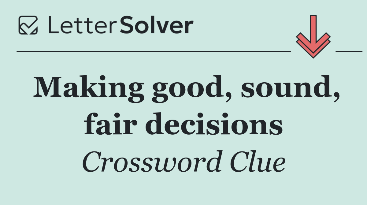 Making good, sound, fair decisions