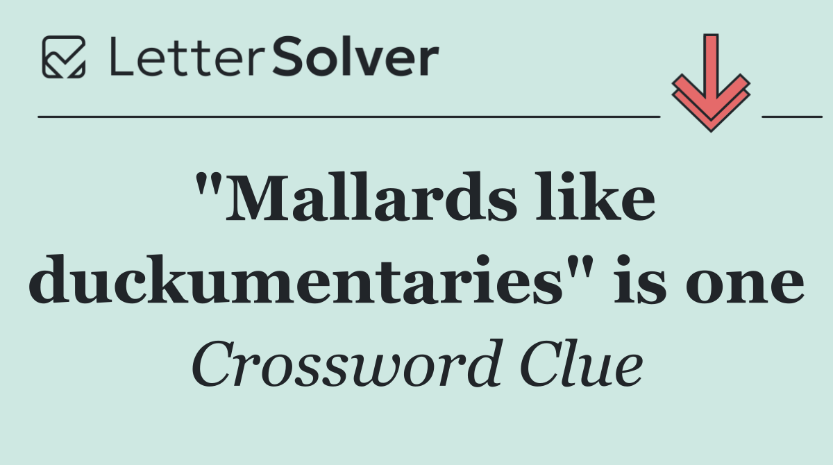 "Mallards like duckumentaries" is one