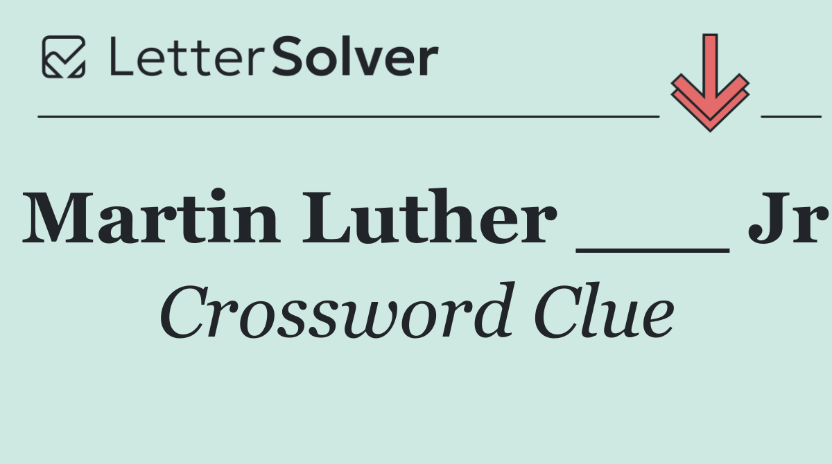 Martin Luther ___ Jr