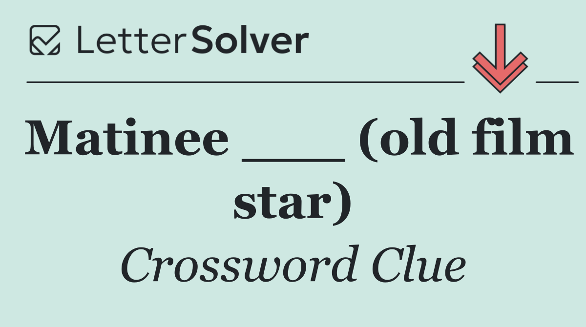 Matinee ___ (old film star)