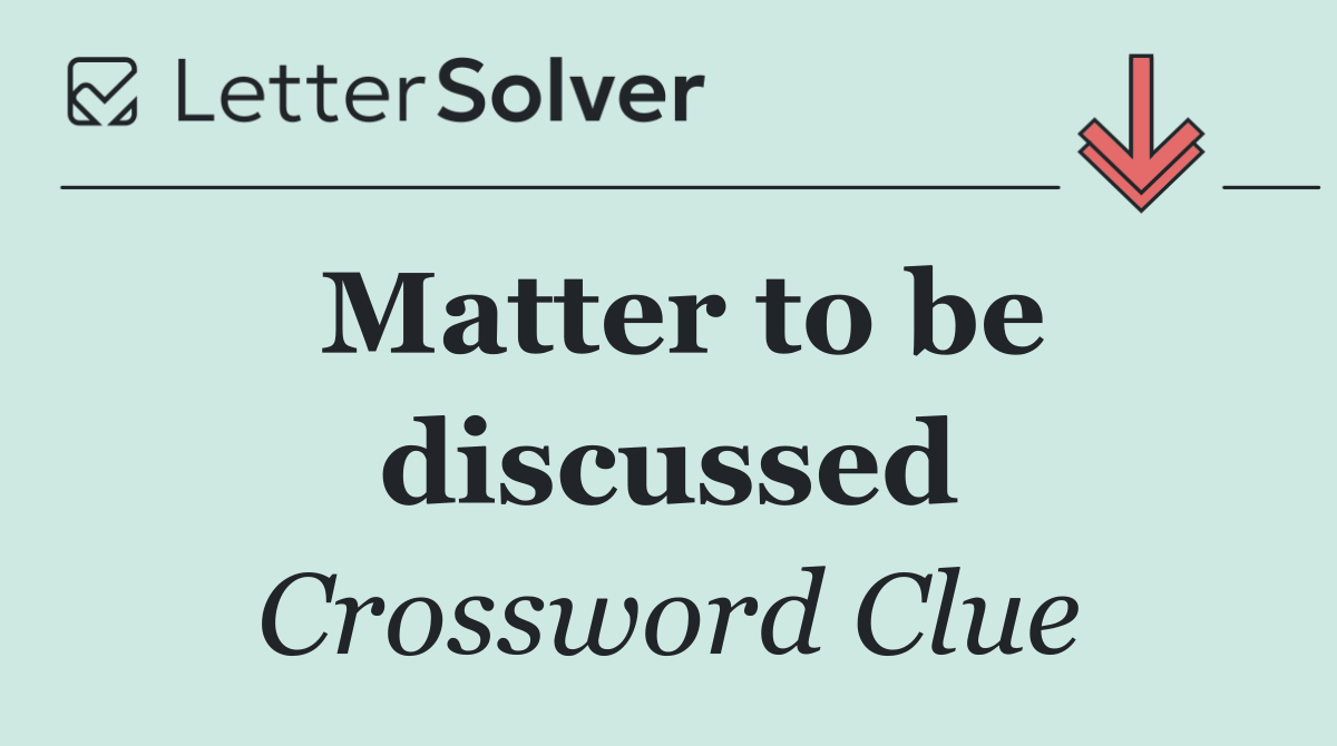 Matter to be discussed