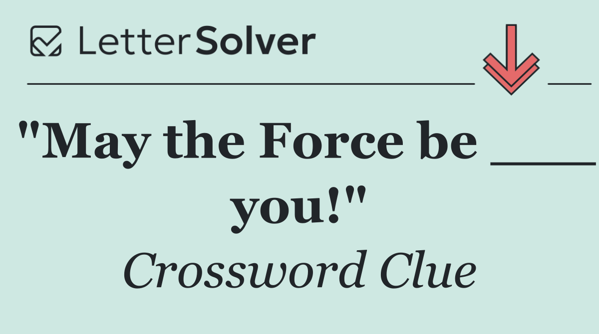 "May the Force be ___ you!"